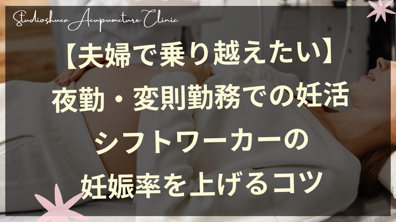 【夫婦で乗り越えたい】夜勤・変則勤務での妊活｜シフトワーカーの妊娠率を上げるコツ