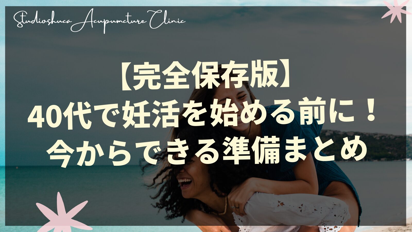 【完全保存版】40代で妊活を始める前に！年齢的リスクと対策、今からできる準備まとめ