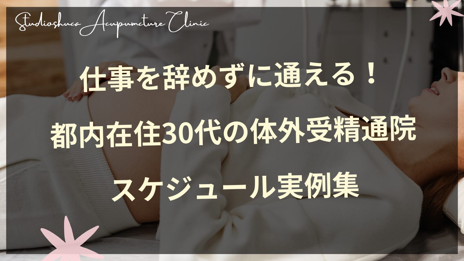 仕事を辞めずに通える！都内在住30代の体外受精通院スケジュール実例集