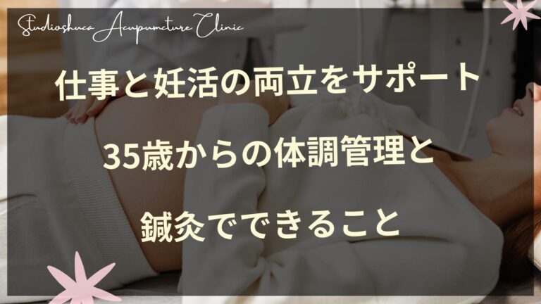 仕事と妊活の両立をサポート｜35歳からの体調管理と鍼灸でできること