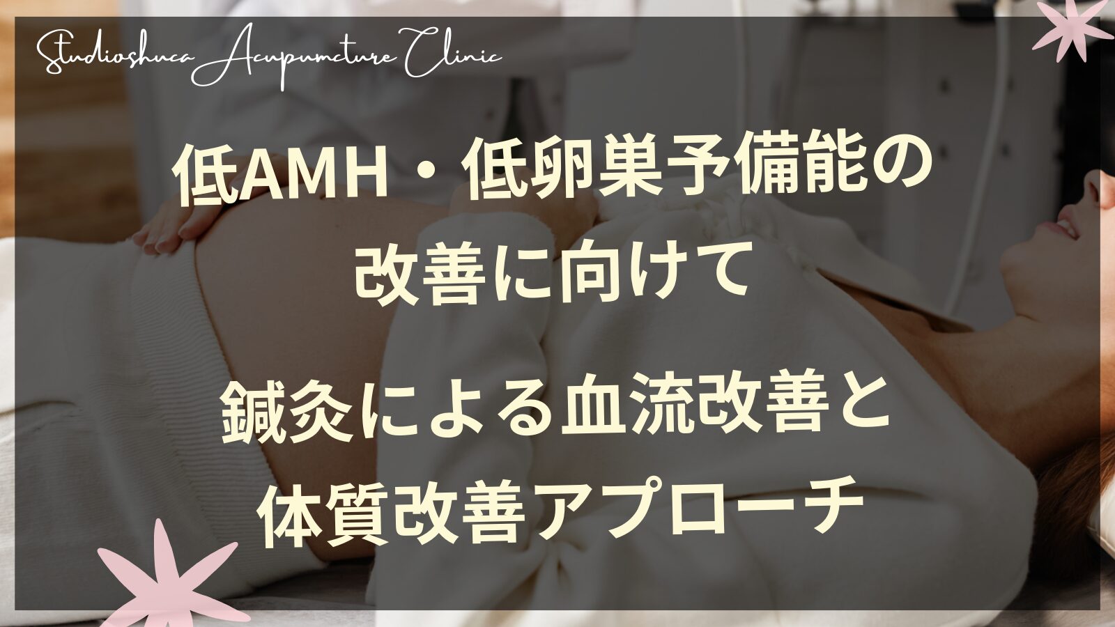 低AMH・低卵巣予備能の改善に向けて｜鍼灸による血流改善と体質改善アプローチ