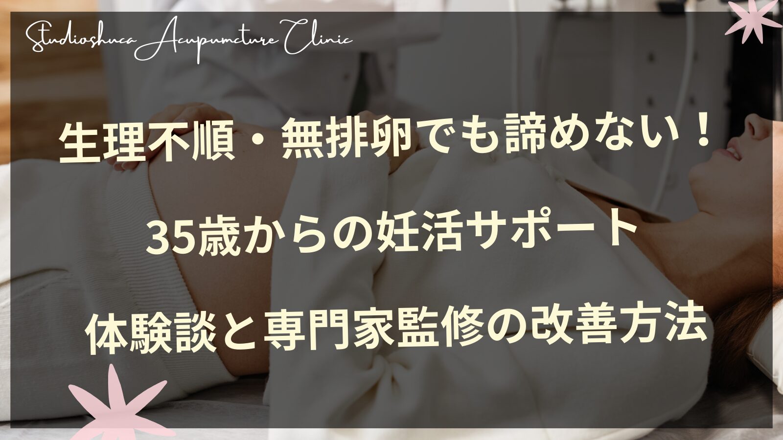 生理不順・無排卵でも諦めない！35歳からの妊活サポート体験談と専門家監修の改善方法