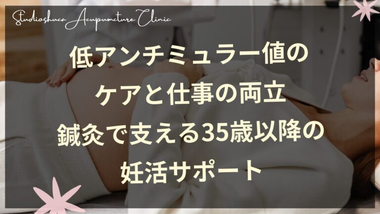 低アンチミュラー値のケアと仕事の両立｜鍼灸で支える35歳以降の妊活サポート