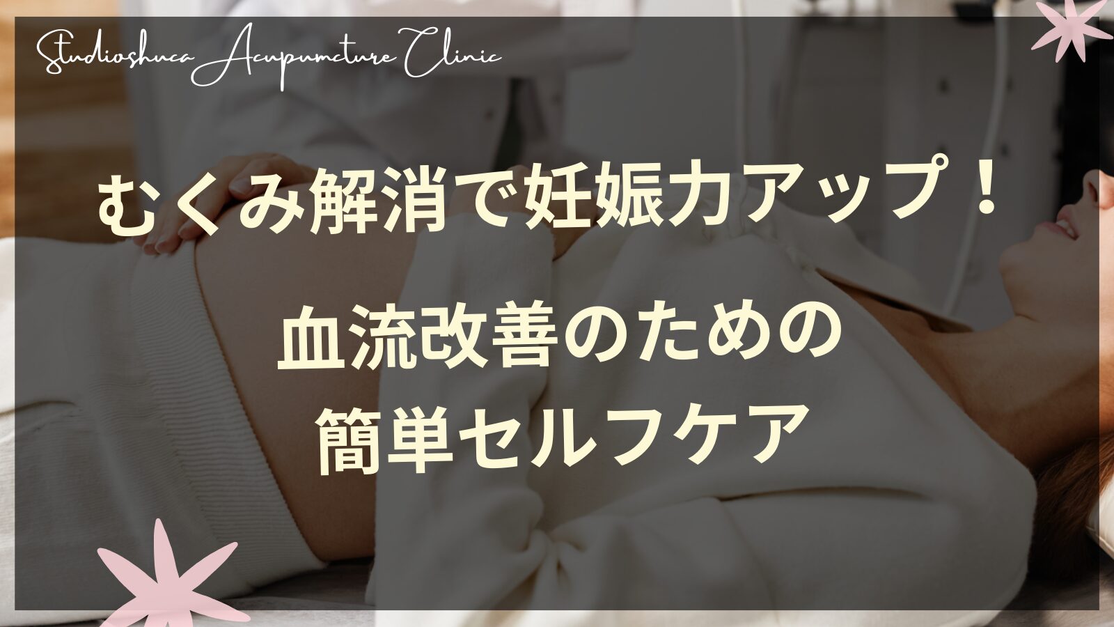 むくみ解消で妊活をサポート！血流改善のセルフケア方法