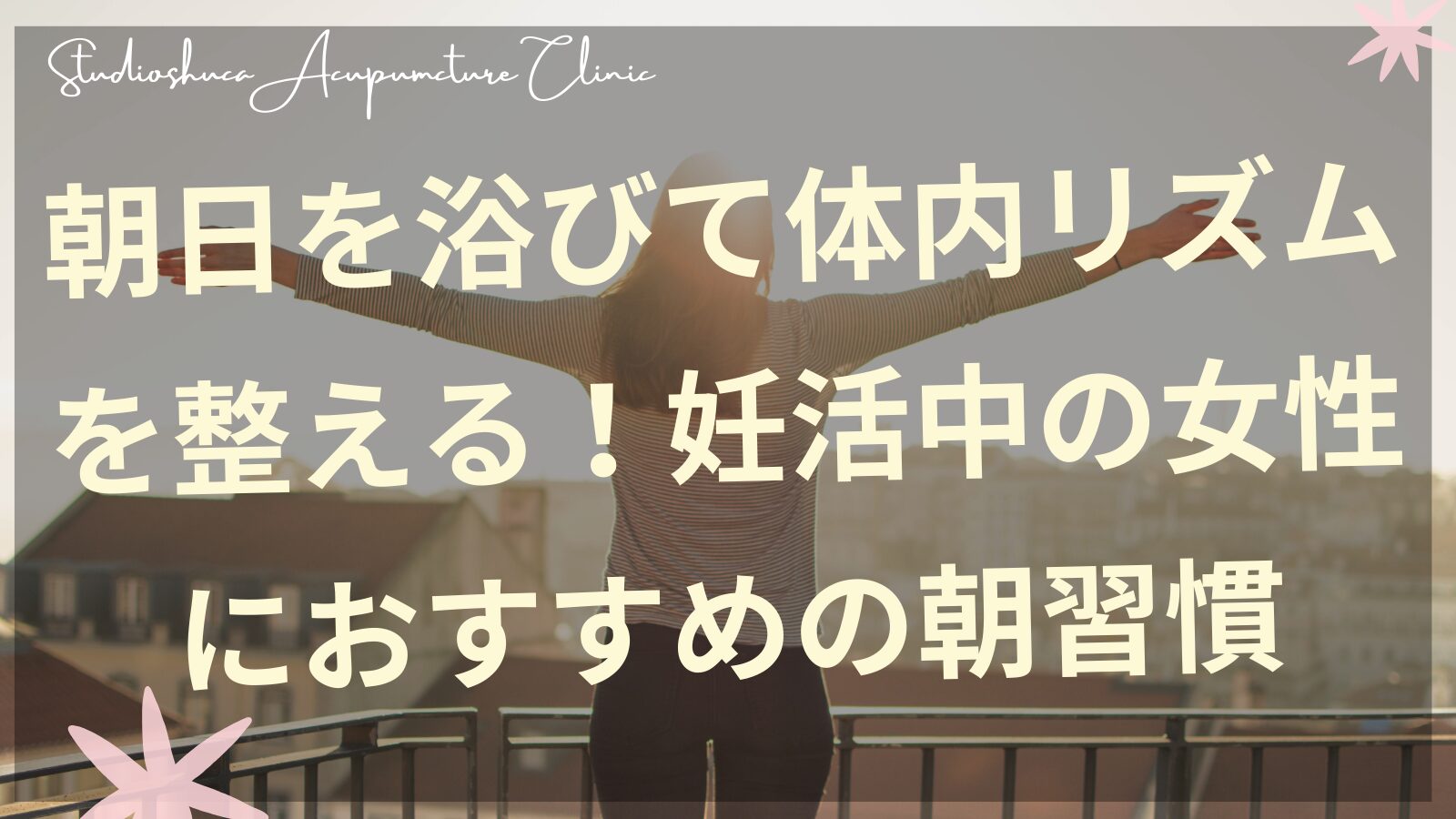 朝日を浴びる妊活中の女性のイメージ|柏市の不妊専門サロン スタジオシュカ鍼灸治療院