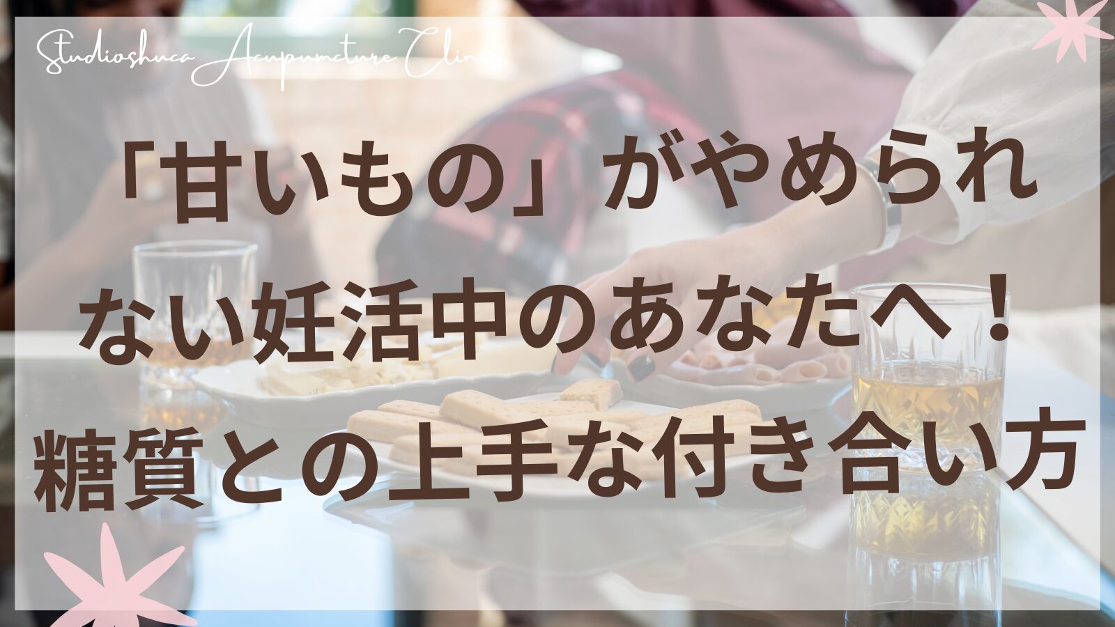 妊活中の甘いものとの付き合い方|柏市の妊活専門鍼灸院スタジオシュカ