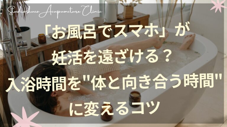 妊活中の入浴習慣とスマホの影響について解説する柏市の鍼灸院