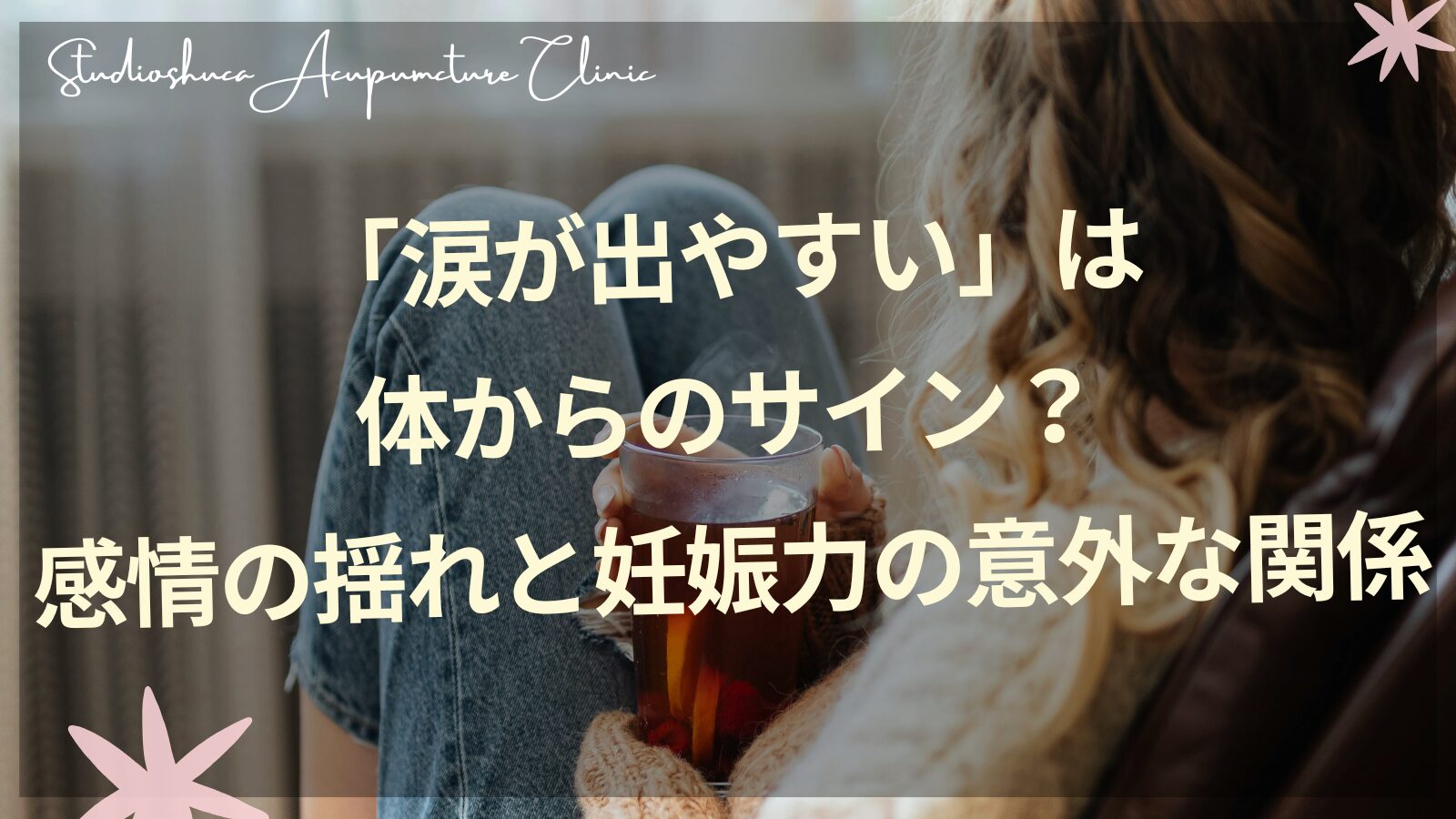 妊活中の涙もろさと感情の揺れをケアする東洋医学的アプローチ