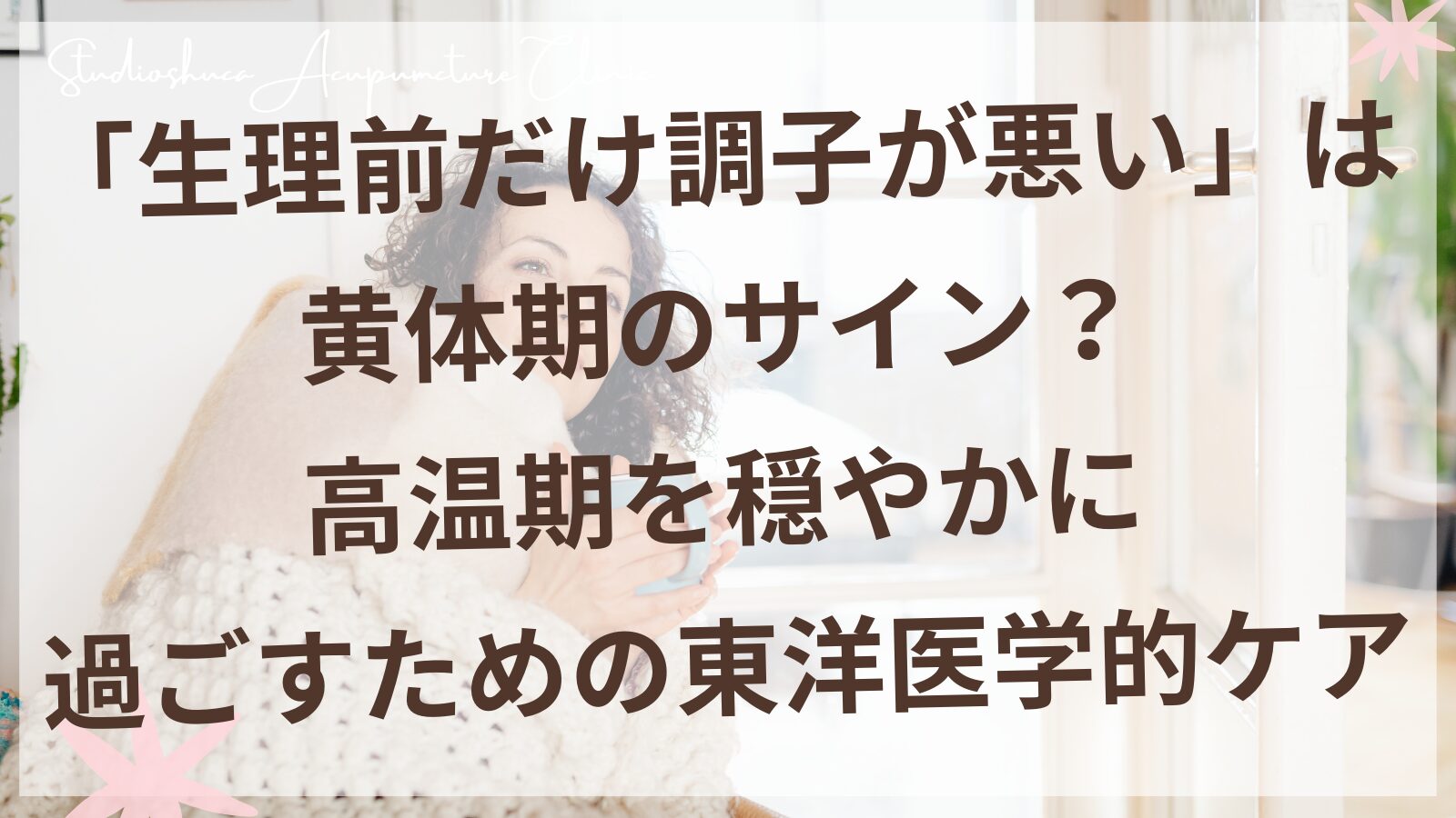 生理前の黄体期に穏やかに過ごすための東洋医学的セルフケア｜柏市の妊活サポート鍼灸院