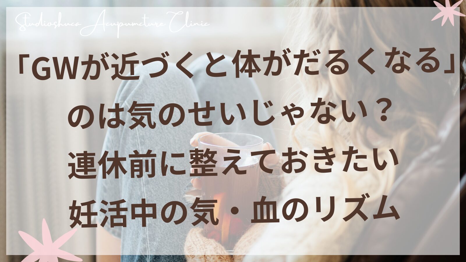 GW前の妊活中のだるさを東洋医学で整える｜柏市スタジオシュカ鍼灸治療院