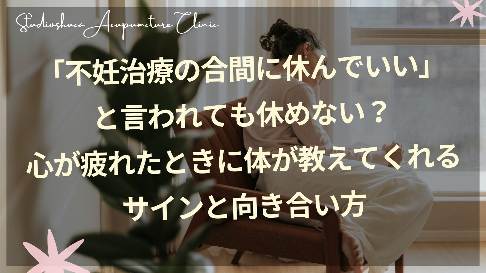 妊活中の心の疲れと体のサイン｜柏市の不妊専門サロン スタジオシュカ鍼灸治療院